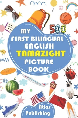 My first bilingual English Tamazight picture book: My first 500 words in the standard Amazigh language - Picture dictionary with illustrated words on by Publishing, Atlas