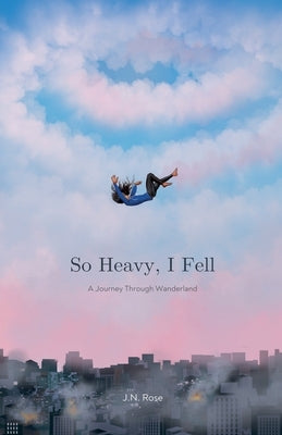 So Heavy, I Fell: A Journey Through Wanderland by Rose, John N.