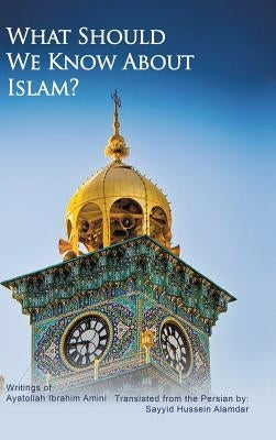 What Should We Know About Islam? by Alamdar, Sayyid Hussein