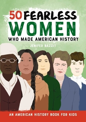 50 Fearless Women Who Made American History: An American History Book for Kids by Bazzit, Jenifer