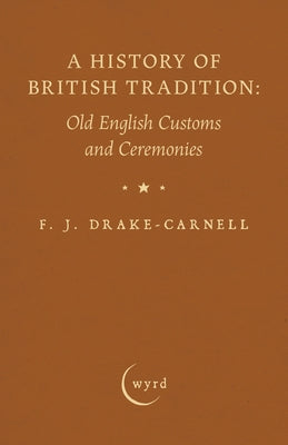 A History of British Tradition: Old English Customs and Ceremonies by Drake-Carnell, F. J.