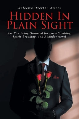 Hidden In Plain Sight: Are You Being Groomed for Love-Bombing, Spirit-Breaking, and Abandonment? by Ameen, Kaleema Overton