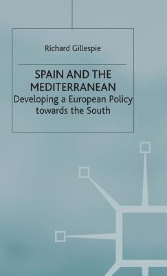 Spain and the Mediterranean: Developing a European Policy Towards the South by Gillespie, R.
