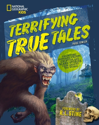 Terrifying True Tales: Haunting Histories, Creepy Cryptids, and Scary Stories from Around the World by Towler, Paige