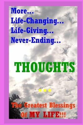 More... Life-Changing... Life-Giving... Never-Ending... THOUGHTS...: The Greatest Blessings Of My Life!!! by Alma, Soul T.