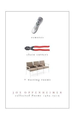 Remotes, Chain Cutters, & Waiting Rooms: Collected Poems 1980-2016 by Oppenheimer, Joe a.