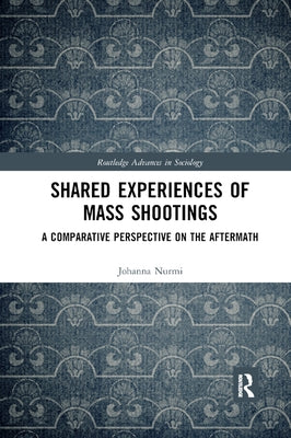 Shared Experiences of Mass Shootings: A Comparative Perspective on the Aftermath by Nurmi, Johanna