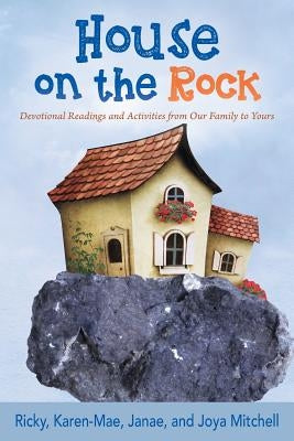 House on the Rock: Devotional Readings and Activities from Our Family to Yours by Mitchell, Ricky