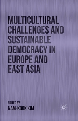 Multicultural Challenges and Sustainable Democracy in Europe and East Asia by Kim, N.