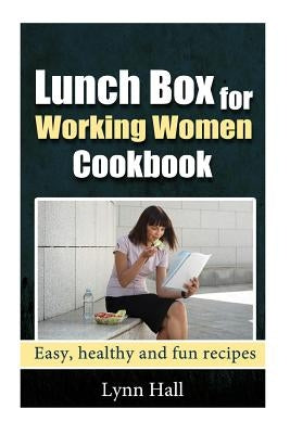 Lunch Box for Working Women Cookbook: Easy, Healthy and Fun recipes by Hall, Lynn