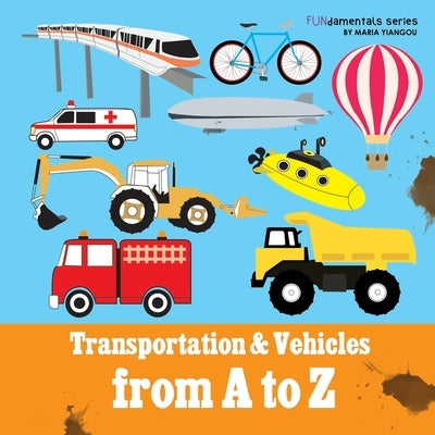 Transportation & Vehicles from A to Z: Children's alphabet book. Boys & girls learn car, airplane, dump truck, train, ice cream truck. Teach toddlers, by Yiangou, Maria