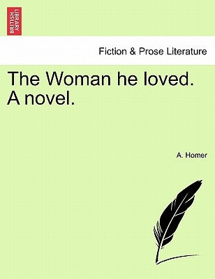 The Woman He Loved. a Novel. by Homer, A.