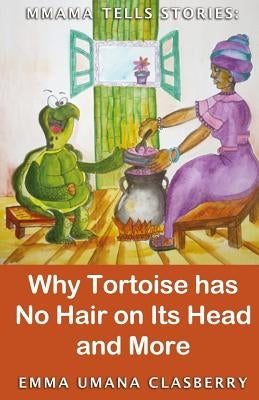 Mmama Tells Stories: Why Tortoise Has No Hair on its Head and More by Clasberry, Emma Umana