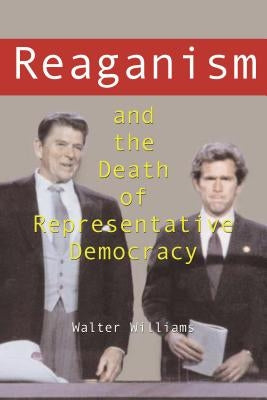 Reaganism & the Death of Representative Democracy by Williams, Walter