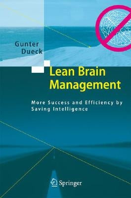 Lean Brain Management: More Success and Efficiency by Saving Intelligence by Dueck, Gunter