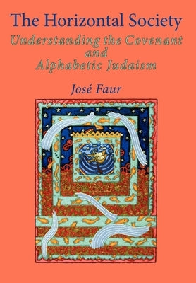The Horizontal Society: Understanding the Covenant and Alphabetic Judaism (Vol. 2) by Faur, Jose