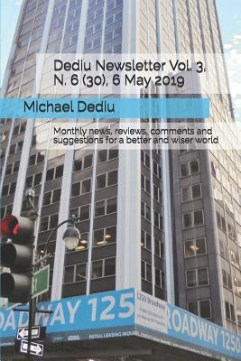 Dediu Newsletter Vol. 3, N. 6 (30), 6 May 2019: Monthly news, reviews, comments and suggestions for a better and wiser world by Dediu, Michael M.