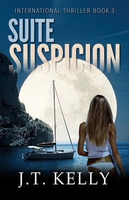 Suite Suspicion: International Thriller Book 3 by Kelly, J. T.