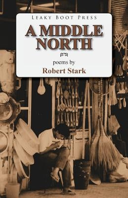 A Middle North: Poems by Stark, Robert M. D.