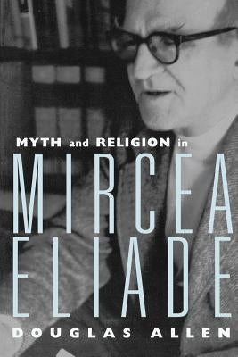 Myth and Religion in Mircea Eliade by Allen, Douglas