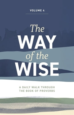 The Way of the Wise: A daily walk through the Book of Proverbs - Volume 4 by Anderton, Brandon