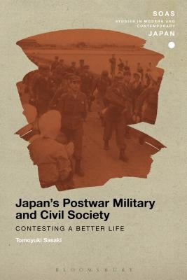Japan's Postwar Military and Civil Society: Contesting a Better Life by Sasaki, Tomoyuki