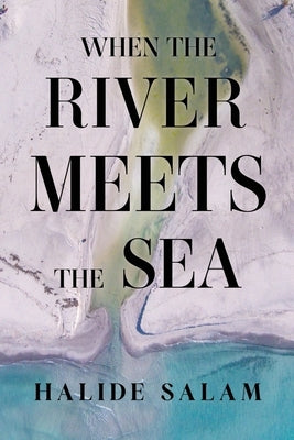 When the River Meets the Sea by Salam, Halide