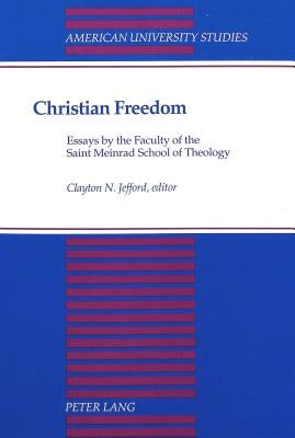 Christian Freedom: Essays by the Faculty of the Saint Meinrad School of Theology by Jefford, Clayton