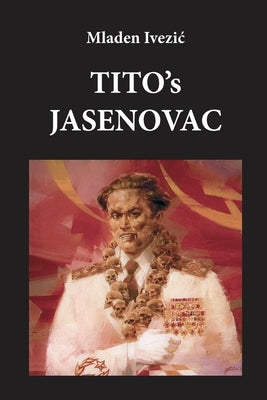 TITO's JASENOVAC by Ivezic, Mladen