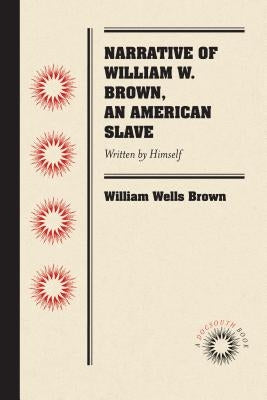 Narrative of William W. Brown, an American Slave: Written by Himself by Brown, William Wells