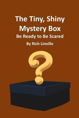 The Tiny, Shiny Mystery Box Be Ready to Be Scared by Linville, Rich