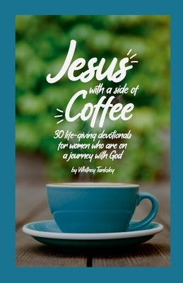 Jesus with a Side of Coffee: 30 life-giving devotionals for women who are on a journey with God. by Tanksley, Whitney