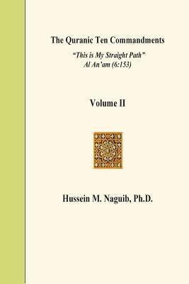 The Quranic Ten Commandments Volume II: "This is My Straight Path" Al An'am (6:153) by Naguib, Hussein M.