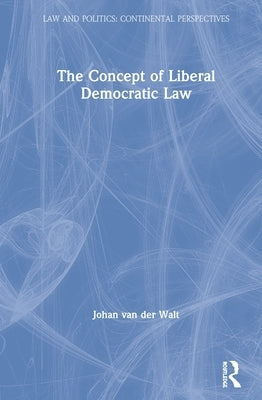 The Concept of Liberal Democratic Law by Van Der Walt, Johan