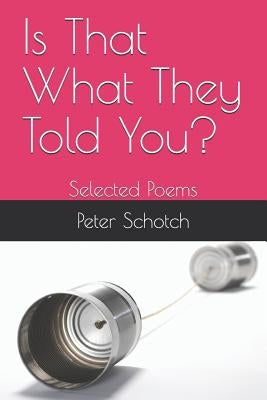 Is That What They Told You?: Selected Poems by Schotch, Peter K.