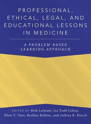 Professional, Ethical, Legal, and Educational Lessons in Medicine: A Problem-Based Learning Approach by Lalwani, Kirk