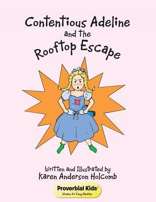 Contentious Adeline and the Rooftop Escape: Proverbial Kids (c) Wisdom for Young Families by Holcomb, Karen Anderson