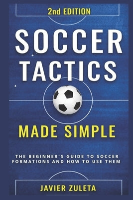 Soccer Tactics Made Simple: 2nd Edition by Zuleta, Javier