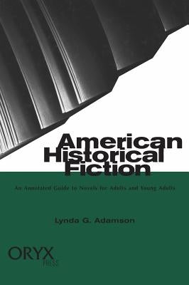 American Historical Fiction: An Annotated Guide to Novels for Adults and Young Adults by Adamson, Lynda G.