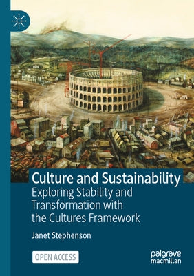 Culture and Sustainability: Exploring Stability and Transformation with the Cultures Framework by Stephenson, Janet