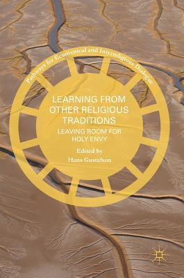 Learning from Other Religious Traditions: Leaving Room for Holy Envy by Gustafson, Hans