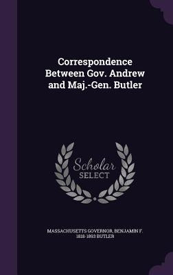 Correspondence Between Gov. Andrew and Maj.-Gen. Butler by Governor, Massachusetts