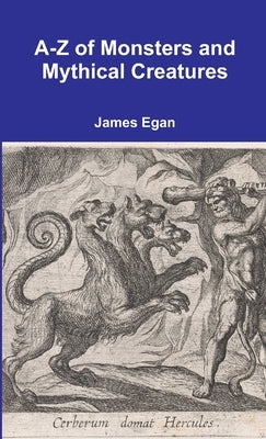 A-Z of Monsters and Mythical Creatures by Egan, James