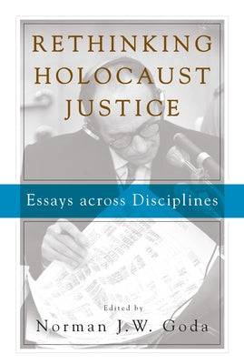 Rethinking Holocaust Justice: Essays Across Disciplines by Goda, Norman J. W.