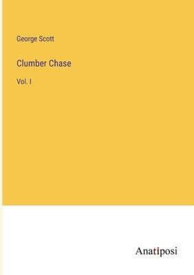 Clumber Chase: Vol. I by Scott, George