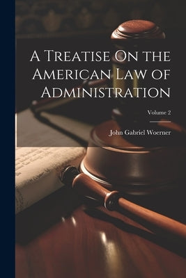 A Treatise On the American Law of Administration; Volume 2 by Woerner, John Gabriel