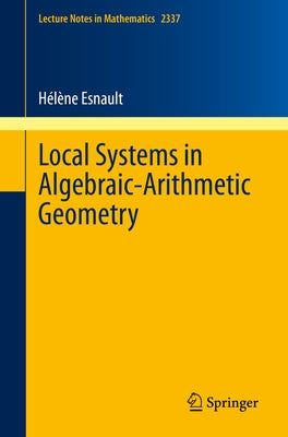 Local Systems in Algebraic-Arithmetic Geometry by Esnault, Hélène