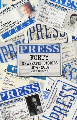 Forty: Newspaper Stories 1970-2014 by Kunerth, Jeff