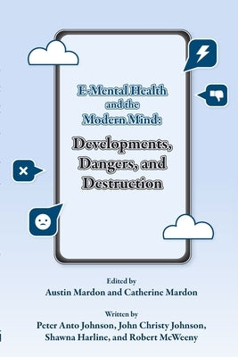 E-Mental Health and the Modern Mind: Developments, Dangers, and Destruction by Johnson, Peter Anto