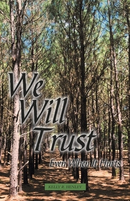 We Will Trust: Even When It Hurts by Henley, Kelly R.